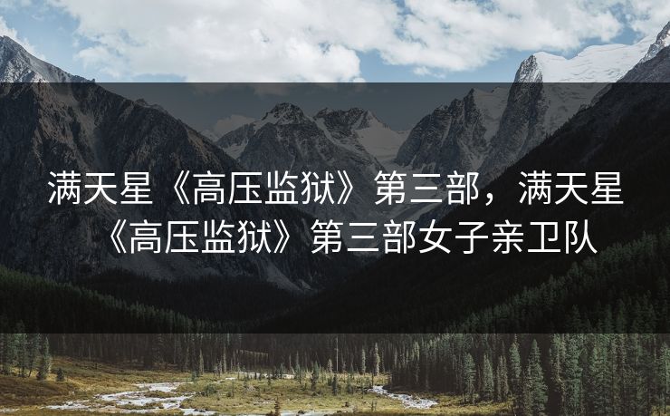 满天星《高压监狱》第三部，满天星《高压监狱》第三部女子亲卫队